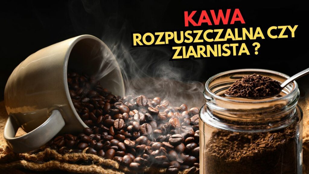 Kawa rozpuszczalna czy ziarnista?